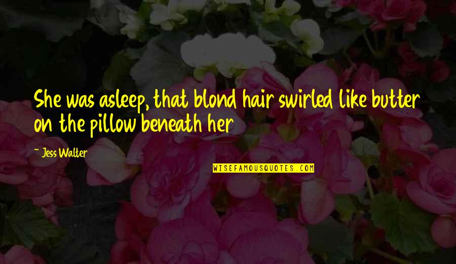 Pillow'd Quotes By Jess Walter: She was asleep, that blond hair swirled like