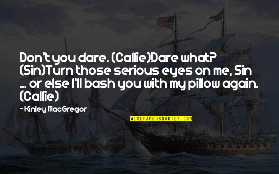 Pillow'd Quotes By Kinley MacGregor: Don't you dare. (Callie)Dare what? (Sin)Turn those serious Pillow'd Quotes By Kinley MacGregor: Don't you dare. (Callie)Dare what? (Sin)Turn those serious