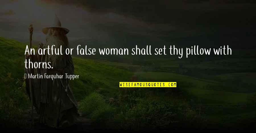 Pillow'd Quotes By Martin Farquhar Tupper: An artful or false woman shall set thy