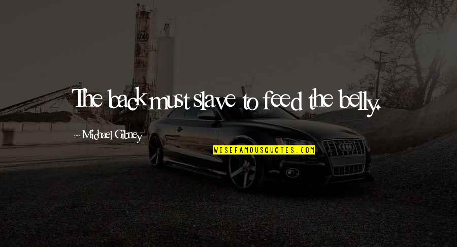 Pillowman Community Quotes By Michael Gibney: The back must slave to feed the belly. Pillowman Community Quotes By Michael Gibney: The back must slave to feed the belly.