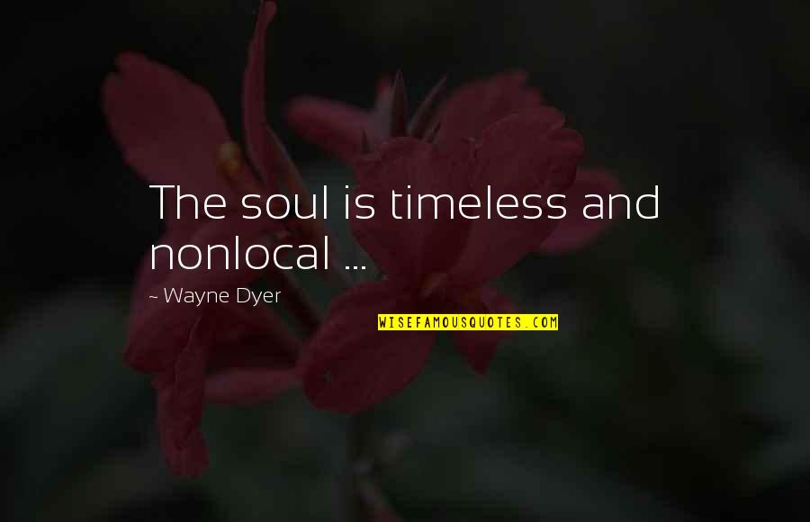 Pillowman Katurian Quotes By Wayne Dyer: The soul is timeless and nonlocal ...