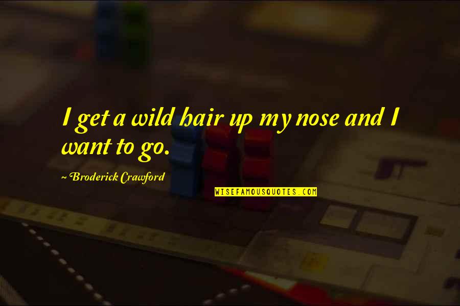 Pillowman Speech Quotes By Broderick Crawford: I get a wild hair up my nose