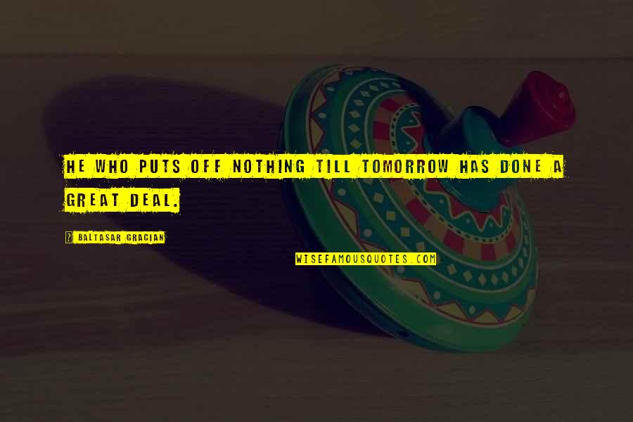 Pillows By Dezign Quotes By Baltasar Gracian: He who puts off nothing till tomorrow has