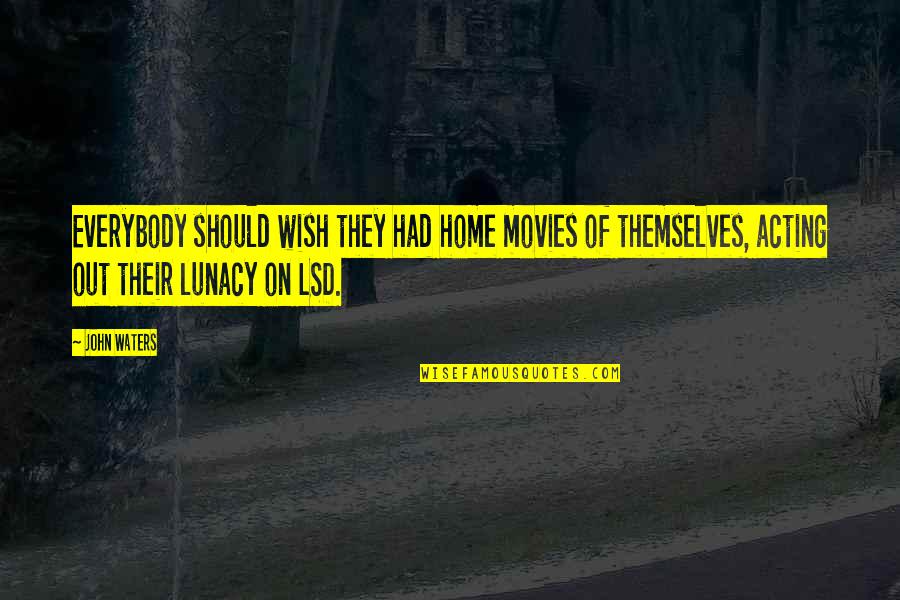 Pillows By Magnolia Quotes By John Waters: Everybody should wish they had home movies of