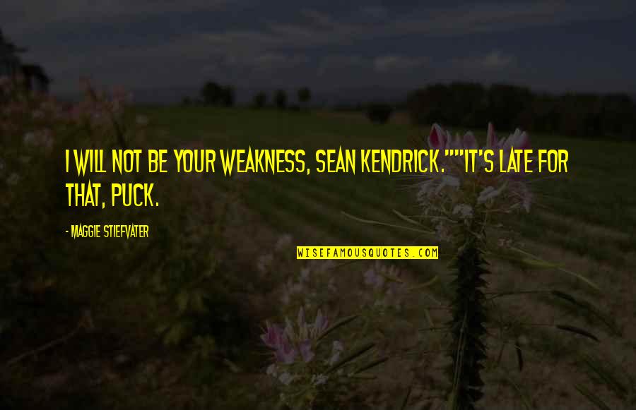 Pillows By Magnolia Quotes By Maggie Stiefvater: I will not be your weakness, Sean Kendrick.""It's