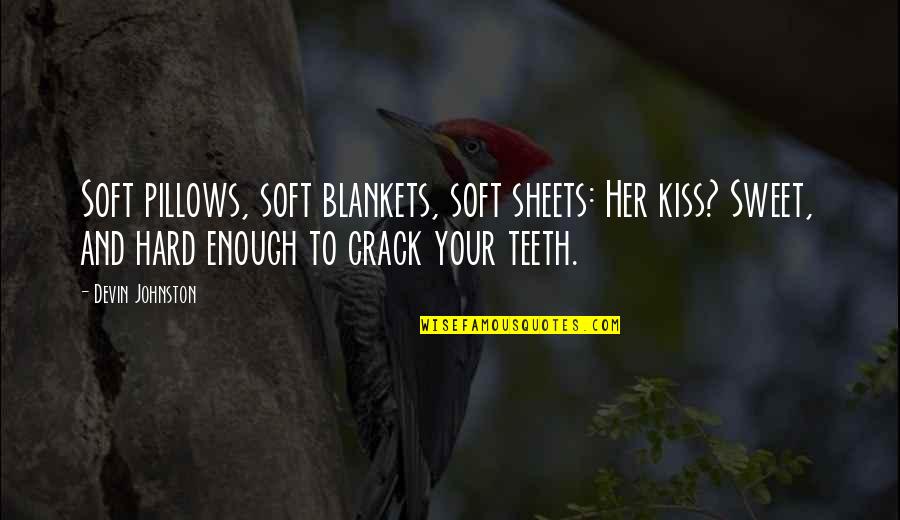 Pillows W Quotes By Devin Johnston: Soft pillows, soft blankets, soft sheets: Her kiss?