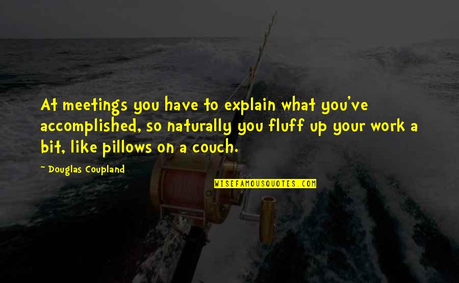 Pillows W Quotes By Douglas Coupland: At meetings you have to explain what you've