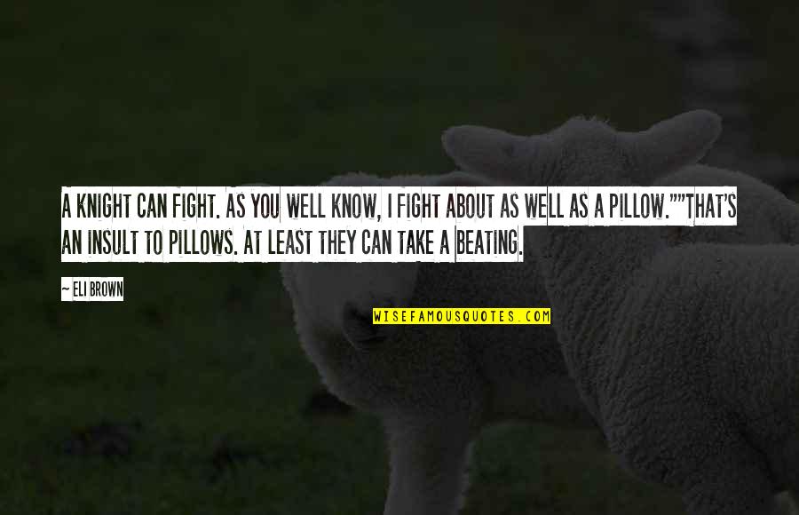 Pillows W Quotes By Eli Brown: A knight can fight. As you well know,