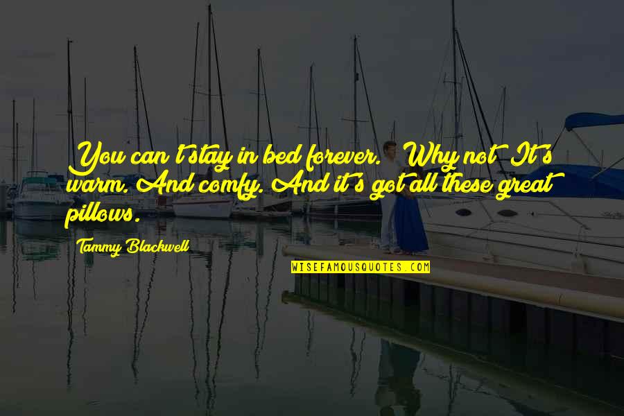 Pillows W Quotes By Tammy Blackwell: You can't stay in bed forever." "Why not?