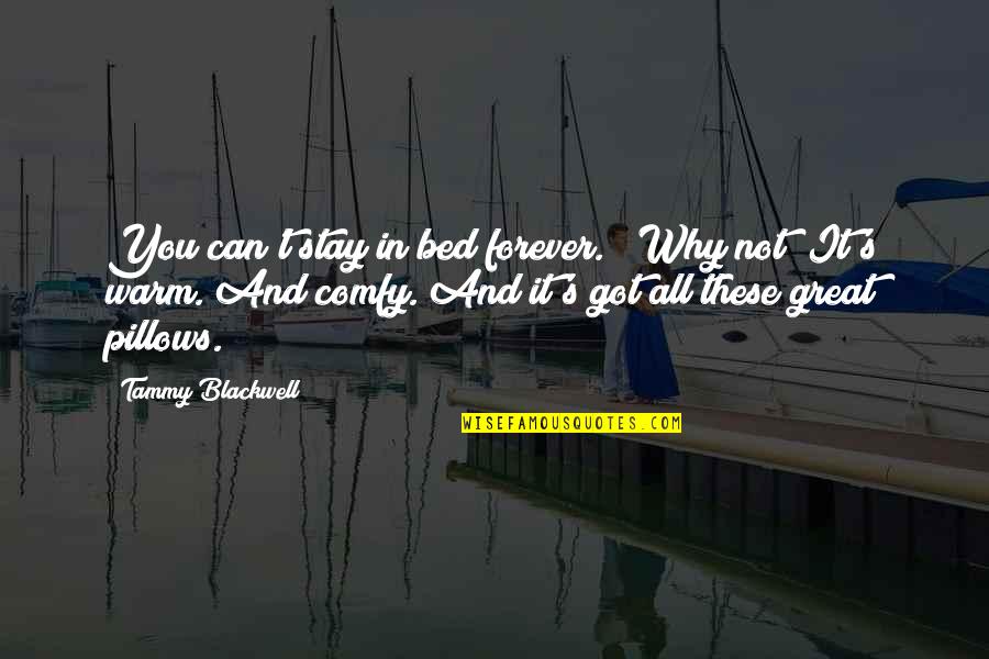 Pillows With Quotes By Tammy Blackwell: You can't stay in bed forever." "Why not?