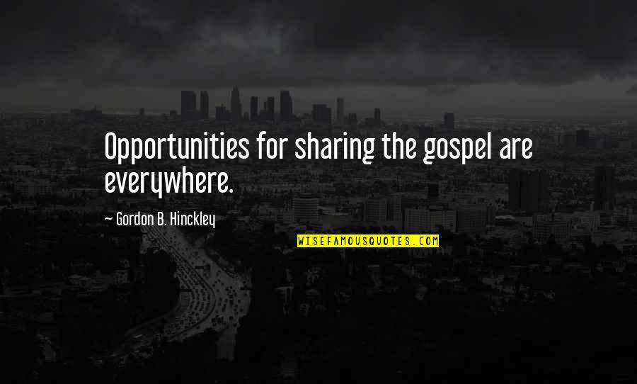 Pillowside Quotes By Gordon B. Hinckley: Opportunities for sharing the gospel are everywhere.