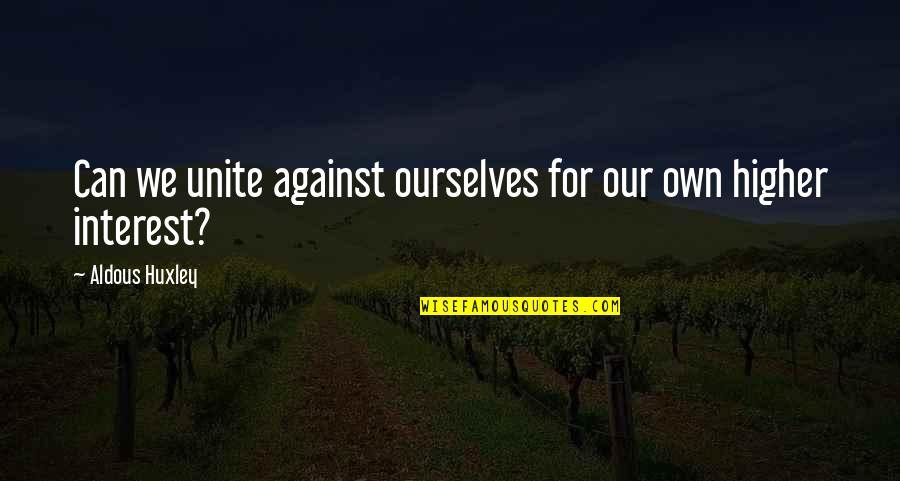 Pillowtalk Best Quotes By Aldous Huxley: Can we unite against ourselves for our own Pillowtalk Best Quotes By Aldous Huxley: Can we unite against ourselves for our own