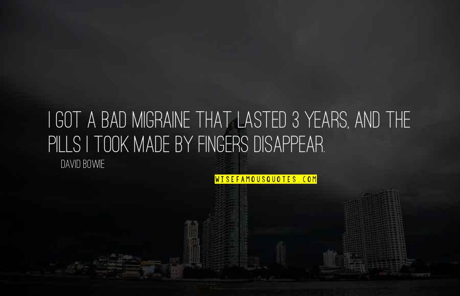Pills And Alcohol Quotes By David Bowie: I got a bad migraine that lasted 3