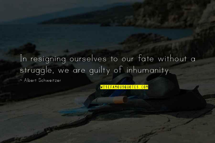 Pills N Potions Quotes By Albert Schweitzer: In resigning ourselves to our fate without a