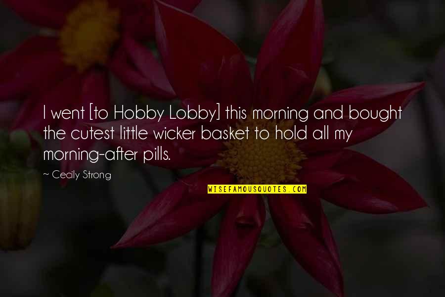 Pills Quotes By Cecily Strong: I went [to Hobby Lobby] this morning and