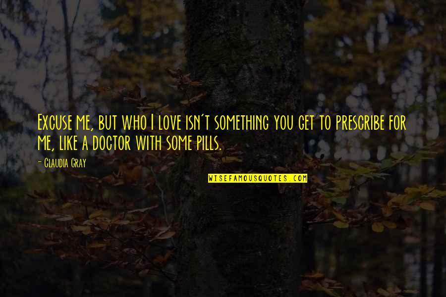 Pills Quotes By Claudia Gray: Excuse me, but who I love isn't something