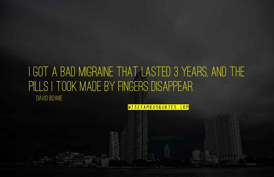 Pills Quotes By David Bowie: I got a bad migraine that lasted 3