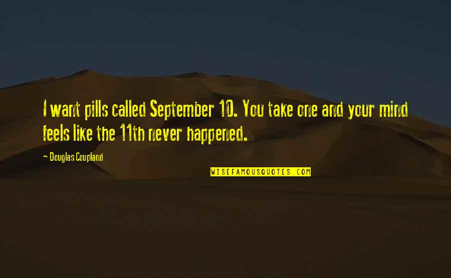 Pills Quotes By Douglas Coupland: I want pills called September 10. You take