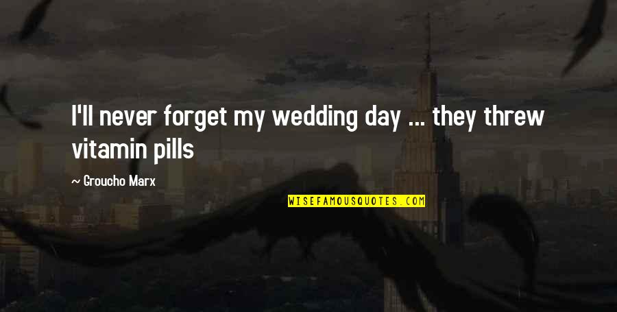 Pills Quotes By Groucho Marx: I'll never forget my wedding day ... they
