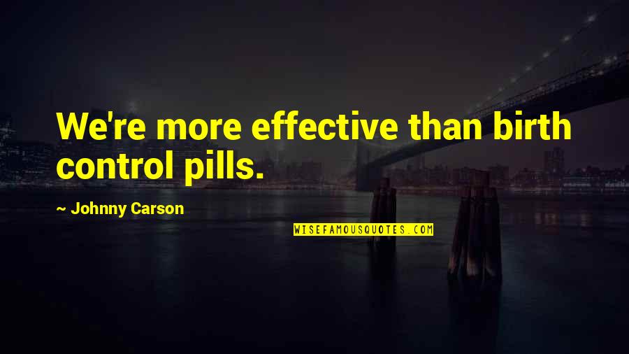 Pills Quotes By Johnny Carson: We're more effective than birth control pills.