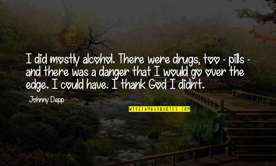 Pills Quotes By Johnny Depp: I did mostly alcohol. There were drugs, too