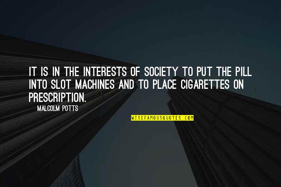 Pills Quotes By Malcolm Potts: It is in the interests of society to