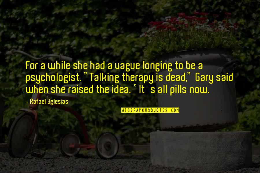 Pills Quotes By Rafael Yglesias: For a while she had a vague longing