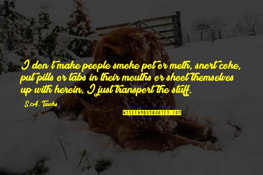 Pills Quotes By S.A. Tawks: I don't make people smoke pot or meth,