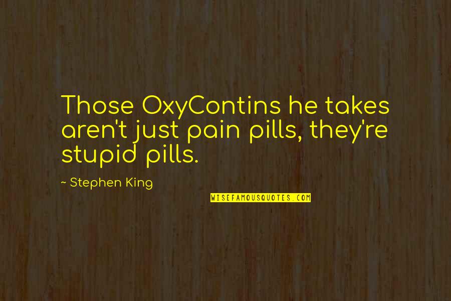 Pills Quotes By Stephen King: Those OxyContins he takes aren't just pain pills,
