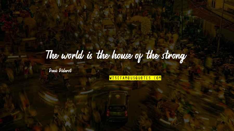 Pillun Kuvia Quotes By Denis Diderot: The world is the house of the strong. Pillun Kuvia Quotes By Denis Diderot: The world is the house of the strong.