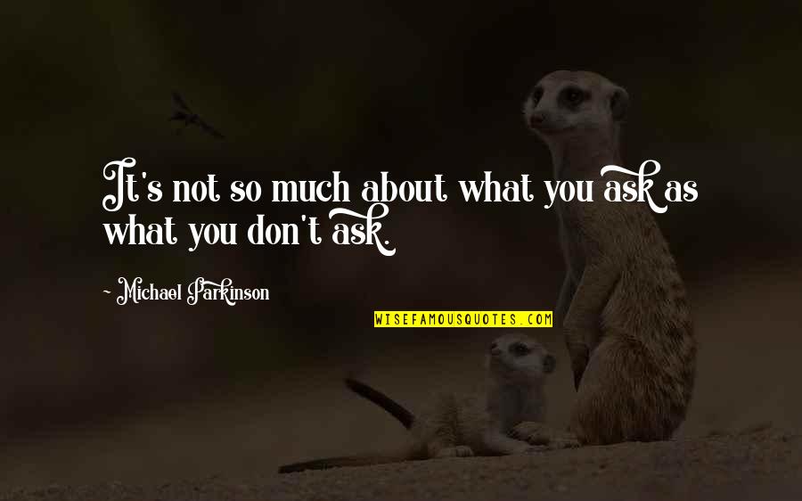 Pillun Kuvia Quotes By Michael Parkinson: It's not so much about what you ask Pillun Kuvia Quotes By Michael Parkinson: It's not so much about what you ask