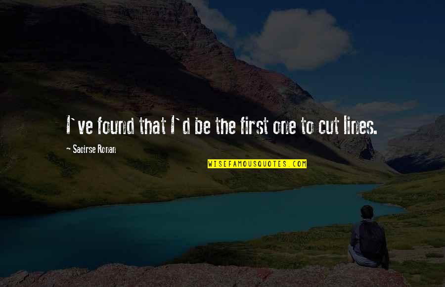Pillun Kuvia Quotes By Saoirse Ronan: I've found that I'd be the first one Pillun Kuvia Quotes By Saoirse Ronan: I've found that I'd be the first one