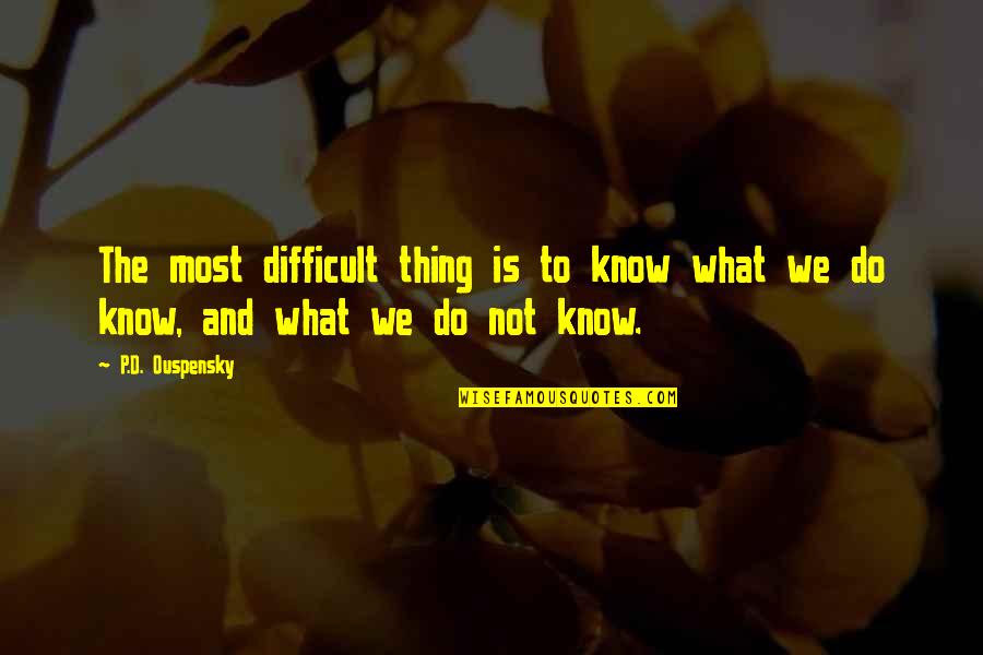 Pilman Joseph Quotes By P.D. Ouspensky: The most difficult thing is to know what