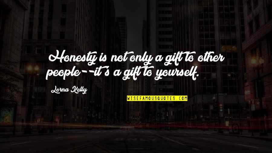 Piln K Na Nehty Quotes By Lorna Kelly: Honesty is not only a gift to other