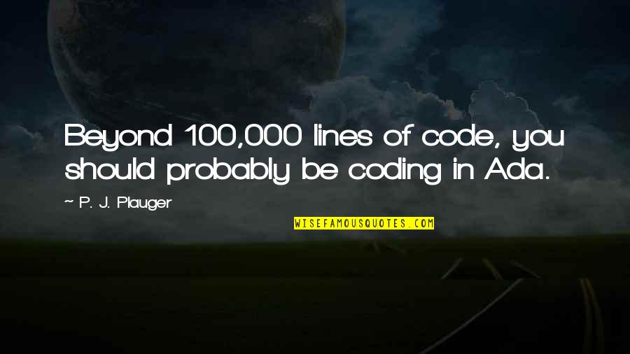 Pilnas Samtis Quotes By P. J. Plauger: Beyond 100,000 lines of code, you should probably