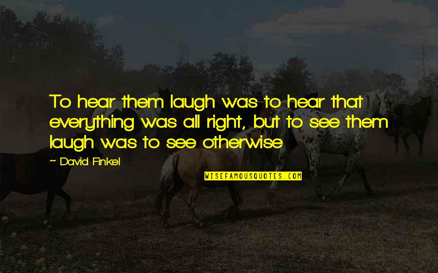 Pilner Quotes By David Finkel: To hear them laugh was to hear that Pilner Quotes By David Finkel: To hear them laugh was to hear that