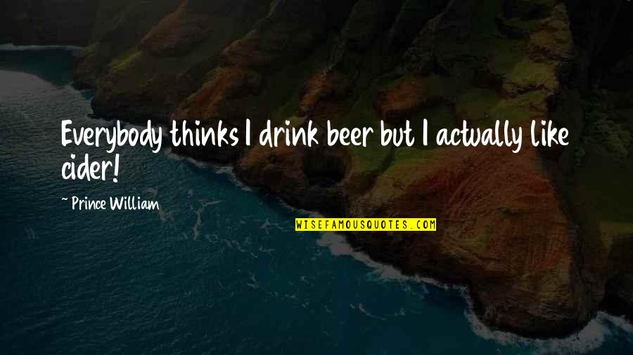Pilner Quotes By Prince William: Everybody thinks I drink beer but I actually Pilner Quotes By Prince William: Everybody thinks I drink beer but I actually