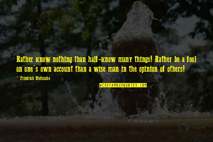 Pilnsabiedriba Quotes By Friedrich Nietzsche: Rather know nothing than half-know many things! Rather