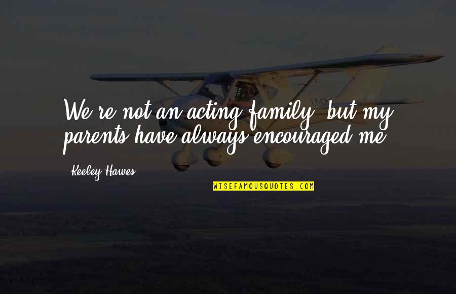 Piloerection Quotes By Keeley Hawes: We're not an acting family, but my parents