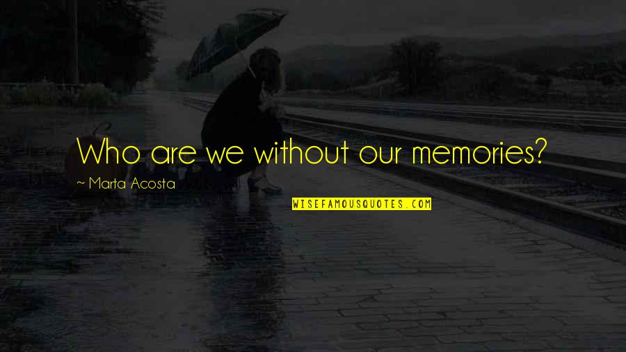 Pilosite Quotes By Marta Acosta: Who are we without our memories?