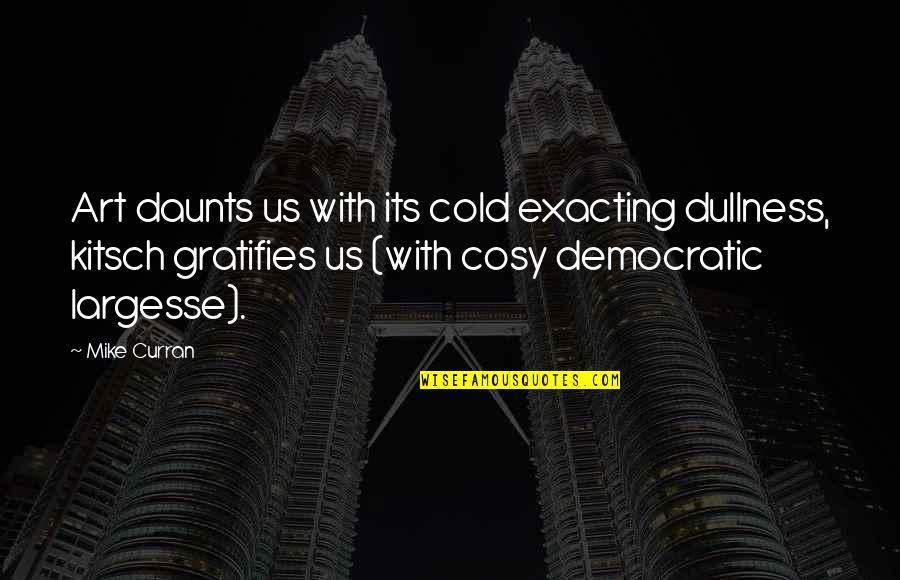 Pilot Bay Quotes By Mike Curran: Art daunts us with its cold exacting dullness,