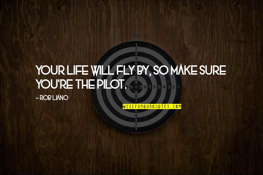 Pilot Motivational Quotes By Rob Liano: Your life will fly by, so make sure