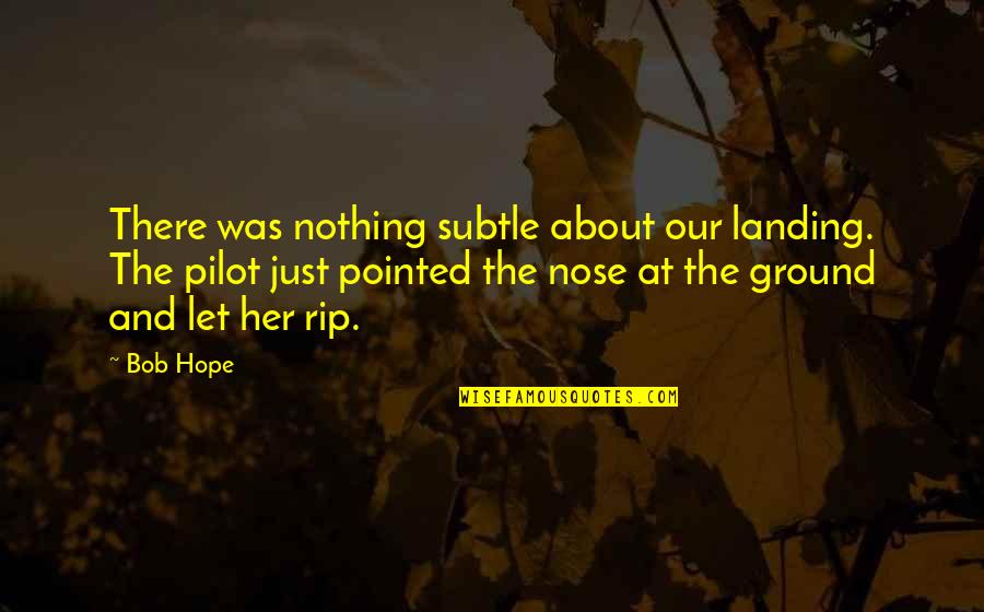 Pilot Quotes By Bob Hope: There was nothing subtle about our landing. The