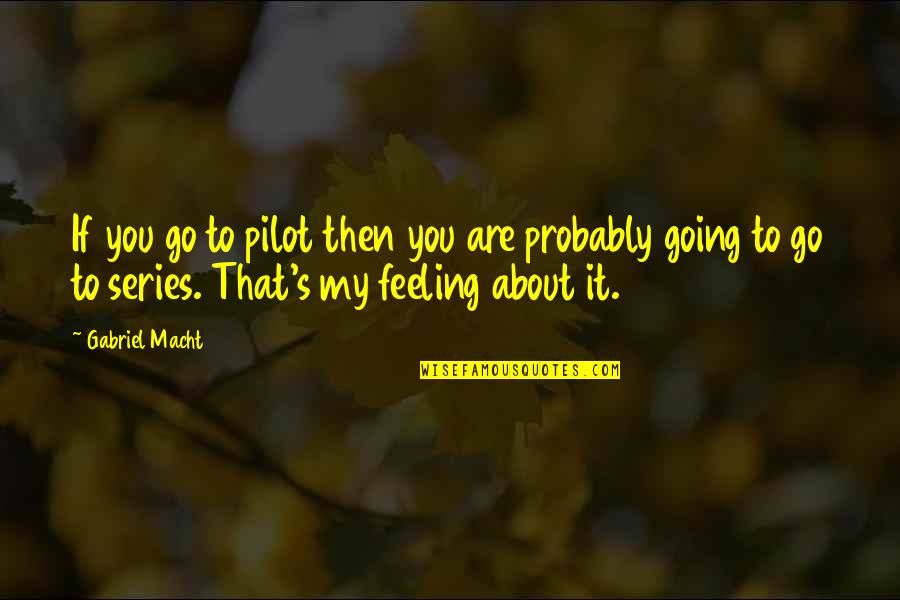 Pilot Quotes By Gabriel Macht: If you go to pilot then you are
