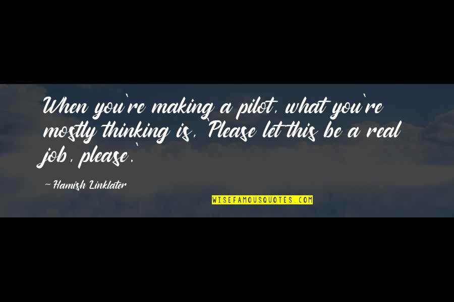 Pilot Quotes By Hamish Linklater: When you're making a pilot, what you're mostly