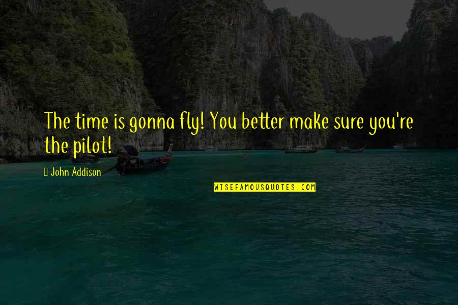 Pilot Quotes By John Addison: The time is gonna fly! You better make