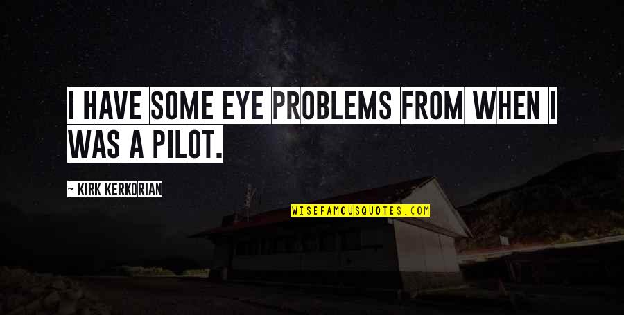 Pilot Quotes By Kirk Kerkorian: I have some eye problems from when I