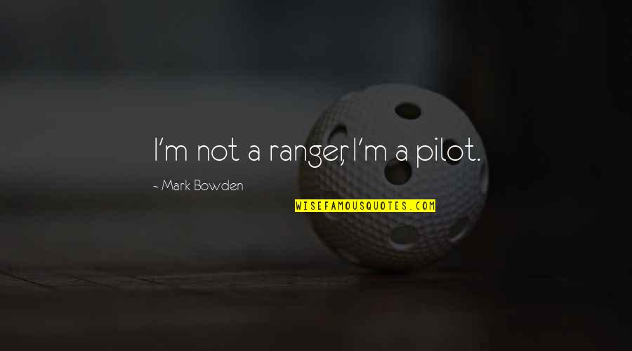 Pilot Quotes By Mark Bowden: I'm not a ranger, I'm a pilot.