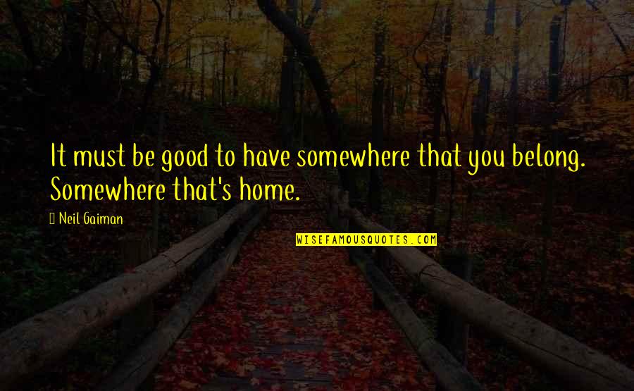 Pilot Sayings Quotes By Neil Gaiman: It must be good to have somewhere that