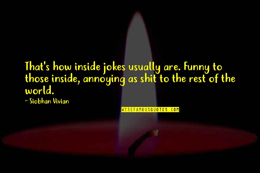 Pilot Sayings Quotes By Siobhan Vivian: That's how inside jokes usually are. Funny to Pilot Sayings Quotes By Siobhan Vivian: That's how inside jokes usually are. Funny to